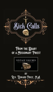 Title: Sick Calls: From the Diary of a Missionary Priest, Author: M.A. Rev. Edward Price