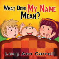 Title: What Does My Name Mean?: Do You Know the Meaning of Your Name and the Origin of it?, Author: Lucy Ann Carroll