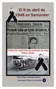 Title: El 9 de abril de 1948 en Santander: Incidencias regionales del asesinato de Jorge Eliï¿½cer Gaitï¿½n, Author: Hector Elias Hernandez Velasco