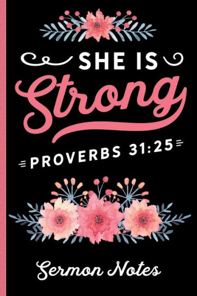 She Is Strong Proverbs 31: 25 Sermon Notes:Christian Sermon Message Journal - Take Notes, Write Down Prayer Requests & More - Pretty Floral Cover Design With Bible Verse