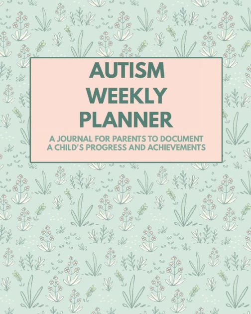 Autism Weekly Planner A Journal For Parents To Document A Child's
