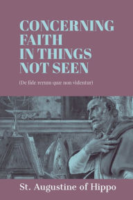 Title: Concerning Faith in Things Not Seen, Author: Saint Augustine