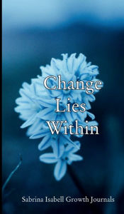 Title: Change Lies Within: Sabrina Isabell Growth Journals, Author: Sabrina Isabell