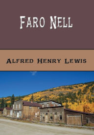 Title: Faro Nell and Her Friends (Illustrated): Wolfville Stories, Author: Alfred Henry Lewis