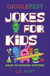 Title: GiggleFest Jokes For Kids - Back To School Edition: Riddles, Knock Knock Jokes, Tongue Twisters And Brain Teasers, Author: L. E. Funt