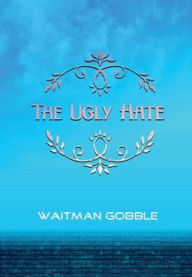 Title: The Ugly Hate, Author: Waitman Gobble
