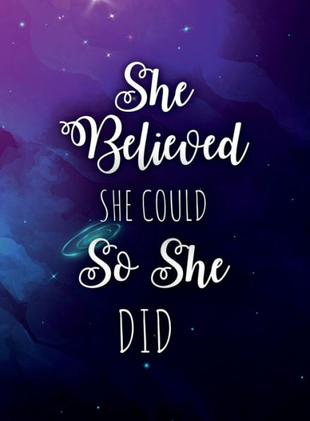 She Believed She Could So She Did: Inspirational and Creative Notebook and Journal