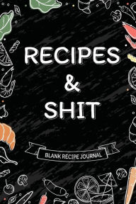 Title: Recipes and Shit - Blank Recipe Journal: Organize and Document All Your Favorite Recipes in One Book, Author: Californiacreate