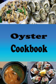 Title: Oyster Cookbook: Recipes for Oysters Rockefeller, Oysters Bienville, Oyster Stuffing and On the Half Shell, Author: Laura Sommers