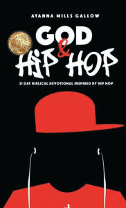 Title: God & Hip Hop: A 21 Day Biblical Devotional Inspired By Hip Hop, Author: Ayanna Gallow