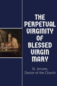 Title: The Perpetual Virginity of Blessed Virgin Mary, Author: St. Jerome