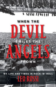 Title: When The Devil Smiles The Angels Frown: My Life And Time In Rock n Roll, Author: Leo Rossi