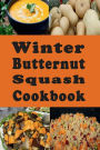 Winter Butternut Squash Cookbook: Baked, Roasted, Mashed, Soup Butternut Squash Recipes and Many More