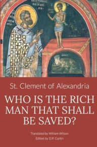 Title: Who is the Rich Man That Shall be Saved?, Author: St. Clement Of Alexandria