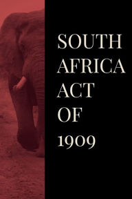 Title: South Africa Act of 1909, Author: British Parliment