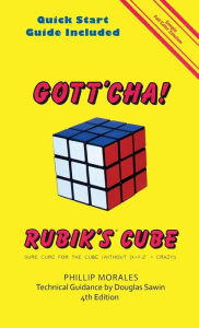 Title: Gott'cha! Rubik's Cube: Sure Cure for the Cube (Without [X+Y-Z2 = Crazy]), Author: Phillip Morales