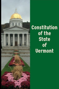 Title: Constitution of the State of Vermont, Author: Vermont General Assembly
