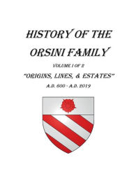 Title: History of the Orsini Family - Volume 1: Origins, Lines, & Estates, Author: Lawrence Orcena
