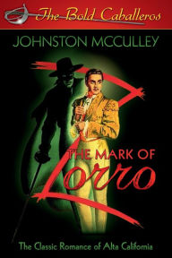 Title: THE MARK OF ZORRO: The Classic Romance of Alta California:, Author: Johnston McCulley