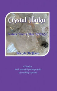 Title: Crystal Haiku: Nature Poetry That ROCKS!, Author: Brenda Dehaan