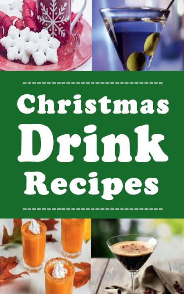 Christmas Drink Recipes: Eggnog, Martinis, Hot Chocolate and Lots of Other Holiday Drinks