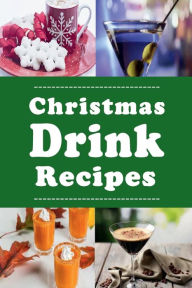 Title: Christmas Drink Recipes: Eggnog, Martinis, Hot Chocolate and Lots of Other Holiday Drinks, Author: Laura Sommers