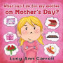 What can I do for My Mother on Mother's Day?: Best Mother's Day Activity Ideas and Things to Do.