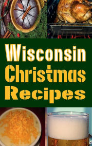 Title: Wisconsin Christmas Recipes: Holiday Recipes From Dairyland, Author: Laura Sommers