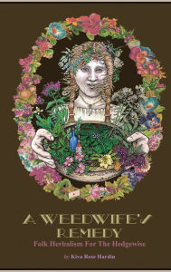 E-books to download A Weedwife's Remedy: Folk Herbalism For The Hedgewise by Kiva Hardin 9781078744867