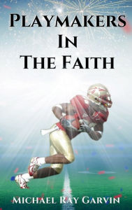 Title: Playmakers In The Faith, Author: Michael Ray Garvin