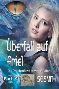 Title: ï¿½berfall auf Ariel: Die Drachenfï¿½rsten von Valdier Buch 4, Author: S. E. Smith