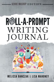 Title: Roll-A-Prompt Writing Journal Genre Mashup Edition: Over 6000 Combinations, Author: Melissa Banczak