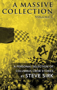 Title: A Massive Collection, Volume 1 [Gold Hardcover]: A Personal Selection of Columbus Crew Stories, Author: Steve Sirk