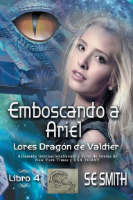 Title: Emboscando a Ariel: Lores Dragï¿½n de Valdier, Libro 4, Author: S. E. Smith
