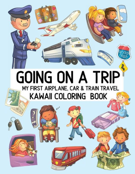 Going On A Trip My First Airplane, Car & Train Travel Kawaii Coloring Book: Cute Coloring Pages for Toddlers and Children