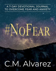 Title: #NoFear: A 7-Day Devotional to Overcome Fear and Anxiety:How to Overcome Fear, Worry, and Anxiety, Author: C.M. Alvarez