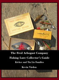 Title: The Fred Arbogast Company Fishing Lure Collector's Guide Kicker and Tin Liz Families, Author: Kevin Virden