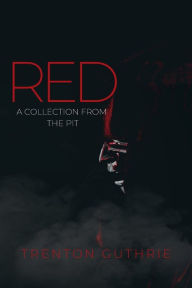 Title: Red: A Collection From The Pit, Author: Trenton Guthrie