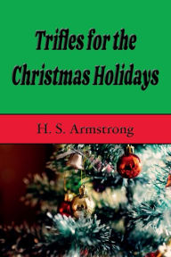 Title: Trifles for the Christmas Holidays, Author: H. S. Armstrong