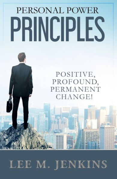 Personal Power Principles: Positive, Profound, Permanent Change!