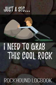 Title: Just a Sec... I Need to Grab This Cool Rock: Funny Rockhound Logbook for Kids and Adults, Author: Jolly Jamboree Journals