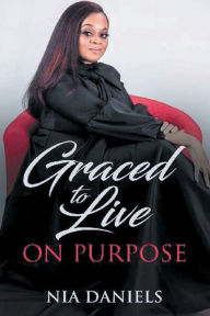 Title: Graced to Live on Purpose, Author: Nia Nicole Daniels