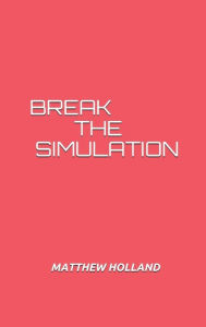 Title: Break the Simulation, Author: Matthew Holland