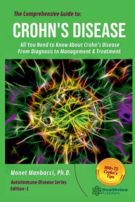 Title: The Comprehensive Guide to Crohn's Disease: All You Need to Know About Crohns Disease, From Diagnosis to Management & Treatment, Author: Monet Manbacci