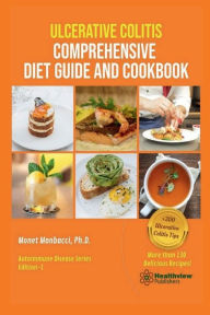 Title: Ulcerative Colitis Comprehensive Diet Guide and Cookbook: More than 130 Delicious Recipes for Ulcerative Colitis Patients, Author: Monet Manbacci