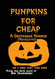 Title: Punpkins For Cheap: A Grotesque Horror Novelette:, Author: Sea Caummisar