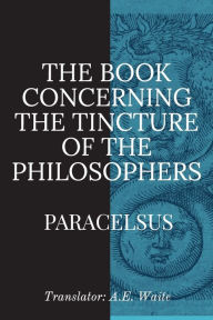 Title: The Book Concerning the Tincture of the Philosophers, Author: Paracelsus