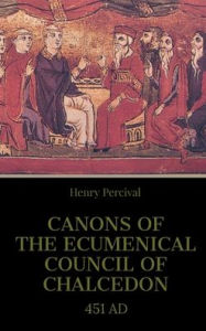 Title: Canons of the Ecumenical Council of Chalcedon, Author: Henry Percival