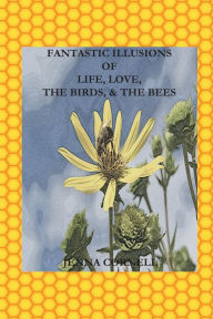 Title: Fantastic Illusions Of Life, Love, the Birds and the Bees, Author: Jenna Cornell