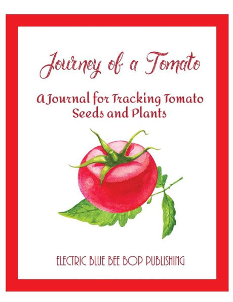 Journey of a Tomato: A Journal for Tracking Tomato Seeds and Plants